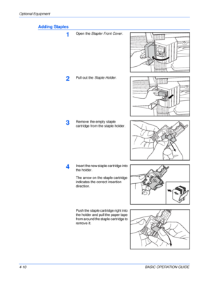 Page 82Optional Equipment 
4-10BASIC OPERATION GUIDE
Adding Staples
1Open the Stapler Front Cover.
2Pull out the Staple Holder.
3Remove the empty staple 
cartridge from the staple holder.
4Insert the new staple cartridge into 
the holder.
The arrow on the staple cartridge 
indicates the correct insertion 
direction.
Push the staple cartridge right into 
the holder and pull the paper tape 
from around the staple cartridge to 
remove it.
Downloaded From ManualsPrinter.com Manuals 