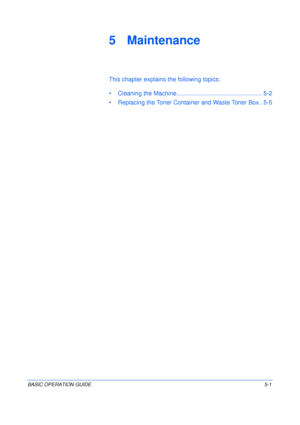 Page 89BASIC OPERATION GUIDE5-1
5 Maintenance
This chapter explains the following topics:
• Cleaning the Machine................................................... 5-2
• Replacing the Toner Container and Waste Toner Box.. 5-5
Downloaded From ManualsPrinter.com Manuals 