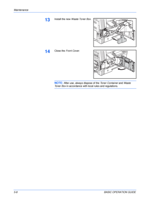 Page 96Maintenance 
5-8BASIC OPERATION GUIDE
13Install the new Waste Toner Box.
14Close the Front Cover.
NOTE: After use, always dispose of the Toner Container and Waste 
Toner Box in accordance with local rules and regulations.
Downloaded From ManualsPrinter.com Manuals 