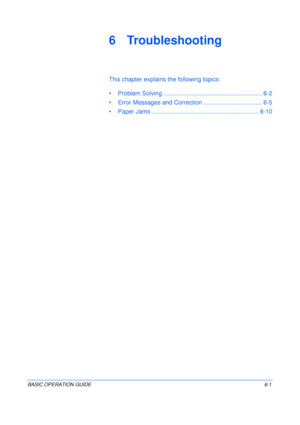 Page 97BASIC OPERATION GUIDE6-1
6 Troubleshooting
This chapter explains the following topics:
• Problem Solving ........................................................... 6-2
• Error Messages and Correction ................................... 6-5
• Paper Jams ................................................................ 6-10
Downloaded From ManualsPrinter.com Manuals 