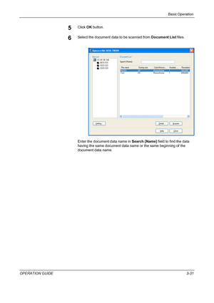 Page 105Basic Operation 
OPERATION GUIDE3-31
5Click OK button.
6Select the document data to be scanned from Document List files.
Enter the document data name in Search [Name] field to find the data 
having the same document data name or the same beginning of the 
document data name.
Downloaded From ManualsPrinter.com Manuals 