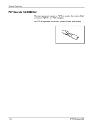 Page 144Optional Equipment 
4-14OPERATION GUIDE
PDF Upgrade Kit (USB Key)
When saving scanned originals as PDF files, enables the creation of high 
compression PDF files and PDF encryption.
Use PDF file encryption to customize password-based rights access.
Downloaded From ManualsPrinter.com Manuals 