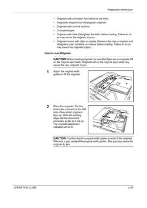 Page 73Preparation before Use 
OPERATION GUIDE2-43 • Originals with correction fluid which is not dried
• Irregularly shaped (non-rectangular) originals
• Originals with cut-out sections
• Crumpled paper
• Originals with folds (Straighten the folds before loading. Failure to do 
so may cause the originals to jam).
• Originals bound with clips or staples (Remove the clips or staples and 
straighten curls, wrinkles or creases before loading. Failure to do so 
may cause the originals to jam).
How to Load...