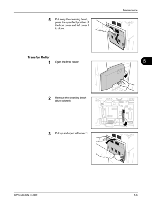 Page 169Maintenance 
OPERATION GUIDE5-5
5
5Put away the cleaning brush, 
press the specified position of 
the front cover and left cover 1 
to close.
Transfer Roller
1Open the front cover.
2Remove the cleaning brush 
(blue colored).
3Pull up and open left cover 1.
Downloaded From ManualsPrinter.com Manuals 