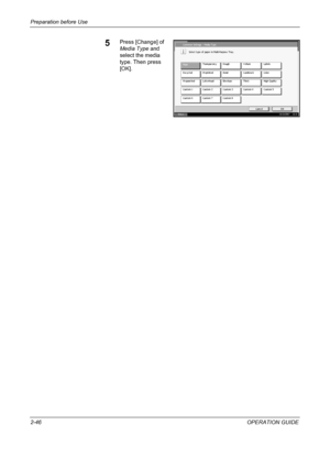 Page 80Preparation before Use 
2-46OPERATION GUIDE
5Press [Change] of 
Media Type and 
select the media 
type. Then press 
[OK].C om m on Set t i ngs  - Medi a T y pe
Sel ec t  t y pe of  paper  i n Mul t i- Pur pos e T r ay .
Rough Vellum
Pl ai n
Cancel OK
Status10/10/2007    10:10
Preprint ed Recycled Bond
Letterhead Pr epunc hedColor
Custom 2 Custom 1High Quality
Custom 3 Custom 4
Custom 7 Custom 6Custom 5
Custom 8 T rans parenc y Labels
Cardstock
Thick Env el ope
Downloaded From ManualsPrinter.com Manuals 