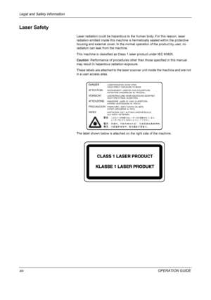 Page 16Legal and Safety Information 
xivOPERATION GUIDE
Laser Safety
Laser radiation could be hazardous to the human body. For this reason, laser 
radiation emitted inside this machine is hermetically sealed within the protective 
housing and external cover. In the normal operation of the product by user, no 
radiation can leak from the machine.
This machine is classified as Class 1 laser product under IEC 60825.
Caution: Performance of procedures other than those specified in this manual 
may result in...