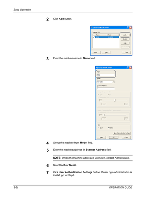 Page 102Basic Operation 
3-28OPERATION GUIDE
2Click Add button.
3Enter the machine name in Name field.
4Select the machine from Model field.
5Enter the machine address in Scanner Address field.
NOTE: When the machine address is unknown, contact Administrator.
6Select Inch or Metric.
7Click User Authentication Settings button. If user login administration is 
invalid, go to Step 9.
Downloaded From ManualsPrinter.com Manuals 