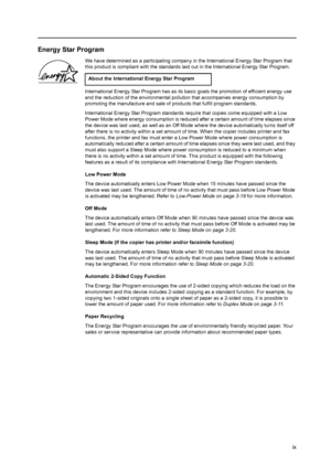 Page 11ix
Energy Star Program
We have determined as a participating company in the International Energy Star Program that 
this product is compliant with the standards laid out in the International Energy Star Program.
International Energy Star Program has as its basic goals the promotion of efficient energy use 
and the reduction of the environmental pollution that accompanies energy consumption by 
promoting the manufacture and sale of products that fulfill program standards.
International Energy Star Program...