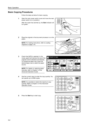 Page 58Basic Operation
3-2
Basic Copying Procedures
Follow the steps as below for basic copying.
1Open the main power switch cover and move the main 
power switch to on (| position). 
After the copier has warmed up, the Start indicator will 
turn green.
2Place the originals in the document processor or on the 
platen.
NOTE: For loading instructions, refer to Loading 
Originals on page2-16.
3Check that [APS] is selected. In this 
mode, paper that matches the size of the 
originals will be selected automatically....