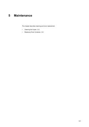 Page 815-1
5 Maintenance
This chapter describes cleaning and toner replacement.
• Cleaning the Copier...5-2
• Replacing Toner Container...5-4
Downloaded From ManualsPrinter.com Manuals 