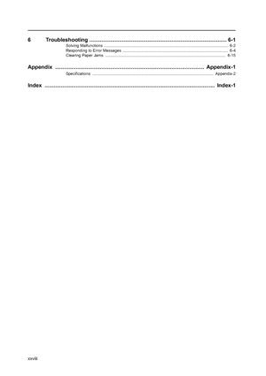 Page 30xxviii
6  Troubleshooting ............................................................................................ 6-1
Solving Malfunctions ...............................................................................................................  6-2
Responding to Error Messages  ..............................................................................................  6-4
Clearing Paper Jams...