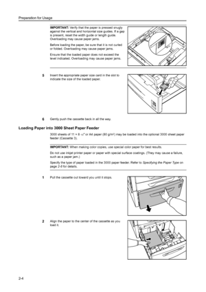 Page 40Preparation for Usage
2-4
IMPORTANT: Verify that the paper is pressed snugly 
against the vertical and horizontal size guides. If a gap 
is present, reset the width guide or length guide. 
Overloading may cause paper jams.
Before loading the paper, be sure that it is not curled 
or folded. Overloading may cause paper jams.
Ensure that the loaded paper does not exceed the 
level indicated. Overloading may cause paper jams.
5Insert the appropriate paper size card in the slot to 
indicate the size of the...