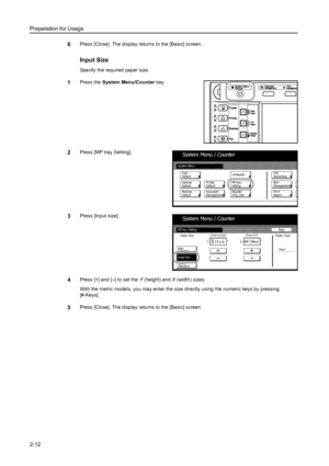 Page 48Preparation for Usage
2-12
6Press [Close]. The display returns to the [Basic] screen.
Input Size
Specify the required paper size.
1Press the System Menu/Counter key. 
2Press [MP tray Setting]. 
3Press [Input size]. 
4Press [+] and [–] to set the Y (height) and X (width) sizes. 
With the metric models, you may enter the size directly using the numeric keys by pressing 
[#-Keys].
5Press [Close]. The display returns to the [Basic] screen.
System Menu / Counter
Sy stem Menu
Default Co py
Language
Acco unti...