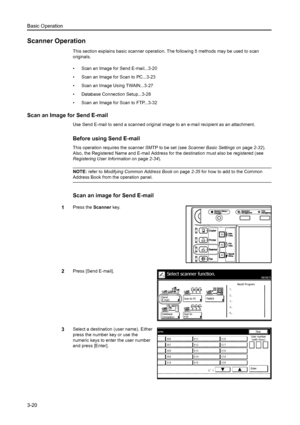 Page 102Basic Operation
3-20
Scanner Operation
This section explains basic scanner operation. The following 5 methods may be used to scan 
originals. 
• Scan an Image for Send E-mail...3-20
• Scan an Image for Scan to PC...3-23
• Scan an Image Using TWAIN...3-27
• Database Connection Setup...3-28
• Scan an Image for Scan to FTP...3-32
Scan an Image for Send E-mail
Use Send E-mail to send a scanned original image to an e-mail recipient as an attachment. 
Before using Send E-mail
This operation requires the...