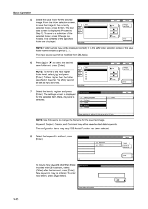 Page 112Basic Operation
3-30
5Select the save folder for the desired 
image. From the folder selection screen, 
to save the image to the currently 
selected folder, press [Enter]. The text 
data screen is displayed (Proceed to 
Step 7). To save to a subfolder of the 
selected folder, press [Change inp. 
Folder]. The contents of the specified 
folder are displayed. 
NOTE: Folder names may not be displayed correctly if in the safe folder selection screen if the save 
folder name contains a period ( . ) . 
The...