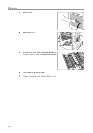 Page 130Maintenance
5-4
3Open left cover 1.
4Open duplex unit A1. 
5As shown in the figure, clean dirt from the separator by 
moving the brush from side to side along the separator.
6Close duplex unit A1 and left cover 1.
7Put away the cleaning brush and close the front cover. 
Downloaded From ManualsPrinter.com Manuals 