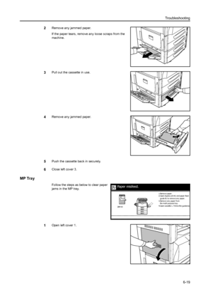 Page 155Troubleshooting
6-19
2Remove any jammed paper.
If the paper tears, remove any loose scraps from the 
machine.
3Pull out the cassette in use.
4Remove any jammed paper.
5Push the cassette back in securely.
6Close left cover 3.
MP Tray
Follow the steps as below to clear paper 
jams in the MP tray.
1Open left cover 1.
Paper misfeed.
gui de B1 to r emov e any  paper .
3.Remove any paper from
the multi purpose tray.
4.Open cassette 1. Follow the guidance. 2.Open dupl ex uni t A1 and paper  feed 1.Remov e paper...