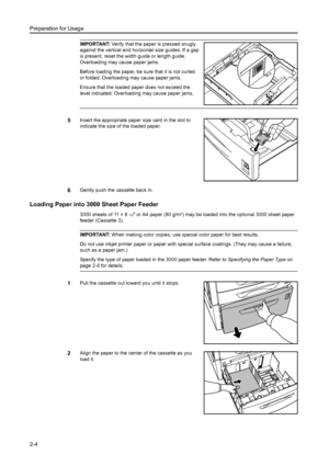 Page 40Preparation for Usage
2-4
IMPORTANT: Verify that the paper is pressed snugly 
against the vertical and horizontal size guides. If a gap 
is present, reset the width guide or length guide. 
Overloading may cause paper jams.
Before loading the paper, be sure that it is not curled 
or folded. Overloading may cause paper jams.
Ensure that the loaded paper does not exceed the 
level indicated. Overloading may cause paper jams.
5Insert the appropriate paper size card in the slot to 
indicate the size of the...