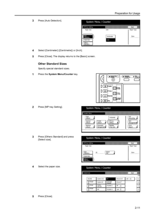 Page 47Preparation for Usage
2-11
3Press [Auto Detection]. 
4Select [Centimeter] ([Centimetre]) or [Inch]. 
5Press [Close]. The display returns to the [Basic] screen.
Other Standard Sizes
Specify special standard sizes.
1Press the System Menu/Counter key. 
2Press [MP tray Setting]. 
3Press [Others Standard] and press 
[Select size].
4Select the paper size.
5Press [Close]. 
MP tr a y  Se tti ng
AutoBa ck
System Menu / Counter
Input size
Other s
Standar dPaper  Si ze Paper  Ty pe
Plain
Centimeter
Inch Unit...