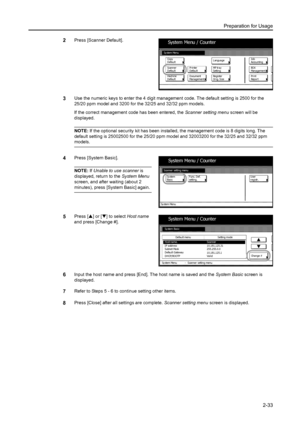 Page 69Preparation for Usage
2-33
2Press [Scanner Default]. 
3Use the numeric keys to enter the 4 digit management code. The default setting is 2500 for the 
25/20 ppm model and 3200 for the 32/25 and 32/32 ppm models. 
If the correct management code has been entered, the Scanner setting menu screen will be 
displayed. 
NOTE: If the optional security kit has been installed, the management code is 8 digits long. The 
default setting is 25002500 for the 25/20 ppm model and 32003200 for the 32/25 and 32/32 ppm...