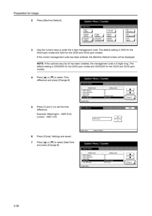 Page 74Preparation for Usage
2-38
2Press [Machine Default]. 
3Use the numeric keys to enter the 4 digit management code. The default setting is 2500 for the 
25/20 ppm model and 3200 for the 32/25 and 32/32 ppm models. 
If the correct management code has been entered, the Machine Default screen will be displayed. 
NOTE: If the optional security kit has been installed, the management code is 8 digits long. The 
default setting is 25002500 for the 25/20 ppm model and 32003200 for the 32/25 and 32/32 ppm 
models....