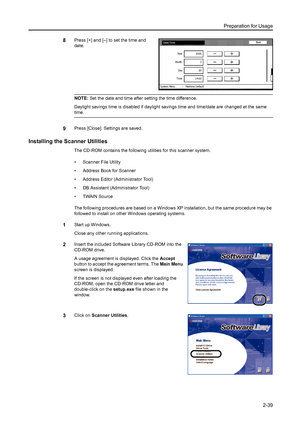 Page 75Preparation for Usage
2-39
8Press [+] and [–] to set the time and 
date. 
NOTE: Set the date and time after setting the time difference. 
Daylight savings time is disabled if daylight savings time and time/date are changed at the same 
time. 
9Press [Close]. Settings are saved. 
Installing the Scanner Utilities 
The CD-ROM contains the following utilities for this scanner system. 
• Scanner File Utility
• Address Book for Scanner
• Address Editor (Administrator Tool)
• DB Assistant (Administrator Tool)
•...