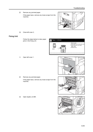 Page 149Troubleshooting
6-25
2Remove any jammed paper.
If the paper tears, remove any loose scraps from the 
machine.
3Close left cover 2.
Fixing Unit
Follow the steps below to clear paper 
jams in the fixing unit. 
1Open left cover 1.
2Remove any jammed paper.
If the paper tears, remove any loose scraps from the 
machine.
3Open duplex unit A1. 
Paper misfeed.
3.Open fixing cover A2 to check
paper  i nsi de.
4.Close the cover. 2.Open duplex uni t A1 and r emove any  1.Remov e paper .
JAM 00
Downloaded From...