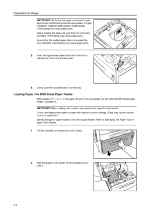 Page 36Preparation for Usage
2-4
IMPORTANT: Verify that the paper is pressed snugly 
against the vertical and horizontal size guides. If a gap 
is present, reset the width guide or length guide. 
Overloading may cause paper jams.
Before loading the paper, be sure that it is not curled 
or folded. Overloading may cause paper jams.
Ensure that the loaded paper does not exceed the 
level indicated. Overloading may cause paper jams.
5Insert the appropriate paper size card in the slot to 
indicate the size of the...