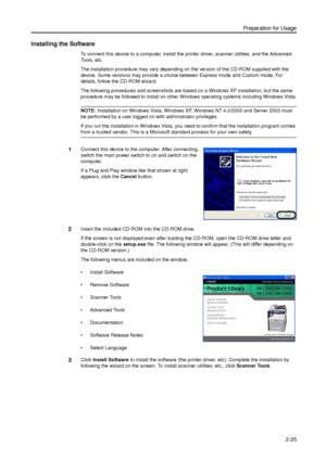 Page 57Preparation for Usage
2-25
Installing the Software 
To connect this device to a computer, install the printer driver, scanner utilities, and the Advanced 
Tools, etc.
The installation procedure may vary depending on the version of the CD-ROM supplied with the 
device. Some versions may provide a choice between Express mode and Custom mode. For 
details, follow the CD-ROM wizard.
The following procedures and screenshots are based on a Windows XP installation, but the same 
procedure may be followed to...