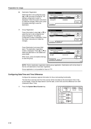 Page 64Preparation for Usage
2-32
6Destination Registration
Select the item to be configured using 
[S] or [T] and press [Change #]. The 
settings configuration screen is 
displayed. Follow the screen instructions 
to make the changes. When done, press 
[Complete entering] to save the 
destination. 
7Group Registration
Press [Information], press [S] or [T] to 
select the item to be configured and 
press [Change #]. The settings 
configuration screen is displayed. Follow 
the screen instructions to make the...