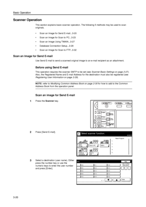 Page 90Basic Operation
3-20
Scanner Operation
This section explains basic scanner operation. The following 5 methods may be used to scan 
originals. 
• Scan an Image for Send E-mail...3-20
• Scan an Image for Scan to PC...3-23
• Scan an Image Using TWAIN...3-27
• Database Connection Setup...3-28
• Scan an Image for Scan to FTP...3-32
Scan an Image for Send E-mail
Use Send E-mail to send a scanned original image to an e-mail recipient as an attachment. 
Before using Send E-mail
This operation requires the...