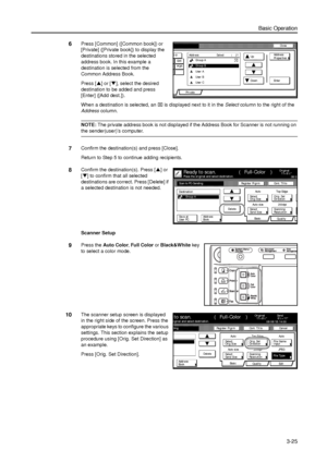 Page 95Basic Operation
3-25
6Press [Common] ([Common book]) or 
[Private] ([Private book]) to display the 
destinations stored in the selected 
address book. In this example a 
destination is selected from the 
Common Address Book. 
Press [S] or [T], select the desired 
destination to be added and press 
[Enter] ([Add dest.]). 
When a destination is selected, an ⌧ is displayed next to it in the Select column to the right of the 
Address column. 
NOTE: The private address book is not displayed if the Address...