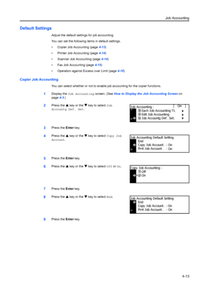 Page 125Job Accounting4-13
Default Settings
Adjust the default settings for job accounting.
You can set the following items in default settings.
• Copier Job Accounting (page 4-13)
• Printer Job Accounting (page 4-14)
• Scanner Job Accounting (page 4-14)
• Fax Job Accounting (page 4-15)
• Operation against Excess over Limit (page 4-16)
Copier Job Accounting
You can select whether or not to enable job accounting for the copier functions.
1Display the  Job Accounting  screen. (See How to Display the Job Accounting...