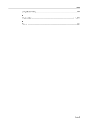 Page 145Index
Index-5
Using job accounting .............................................................................................................. 4-17
V
Virtual mailbox
 ................................................................................................................2-10, 2-11
W
Wide A4
 ............................................................................................................................... ..... 2-31
Downloaded From ManualsPrinter.com Manuals 