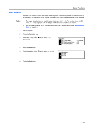 Page 23Copier Functions1-15
Auto Rotation
With the auto rotation function, t he image of the original is automatically rotated counterclockwise by 
90 degrees if the orientation of the original is diff erent from that of the paper loaded in the cassette.
Notes• The paper sizes that can be used for auto rotation are A4/11 × 81/2 or smaller sizes. A3, B4, 
Folio, 11 × 17 (Ledger), 8
1/2× 14 (Legal) or 8K cannot be used for auto rotation.
• You can select whether or not to enable auto rotation at a default...