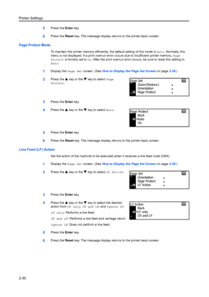 Page 56Printer Settings
2-30
5Press the Enter key.
6Press the  Reset key. The message display retu rns to the printer basic screen.
Page Protect Mode
To maintain the printer memory efficiently, the default setting of this mode is  Auto. Normally, this 
menu is not displayed. If a print overrun erro r occurs due to insufficient printer memory,  Page 
Protect  is forcibly set to  On. After the print overrun error occurs, be sure to reset this setting to 
Auto .
1Display the  Page Set screen. (See  How to Display...