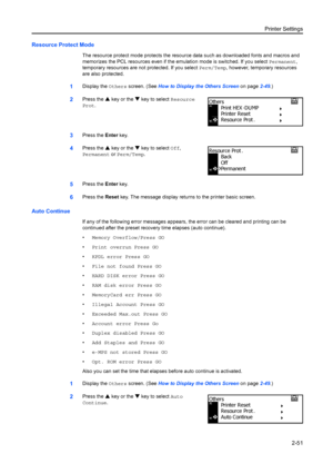 Page 77Printer Settings2-51
Resource Protect Mode
The resource protect mode protects the resource  data such as downloaded fonts and macros and 
memorizes the PCL resources even if the em ulation mode is switched. If you select Permanent, 
temporary resources are not  protected. If you select Perm/Temp, however, temporary resources 
are also protected.
1Display the  Others screen. (See  How to Display the Others Screen  on page2-49.)
2Press the  S key or the  T key to select Resource 
Prot.
3Press the  Enter...