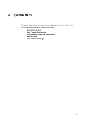 Page 813-1
3System Menu
This chapter explains the system settings concerning the general operation of this machine.
The principal settings that can be made are shown below.
• Default Setting Mode
• Multi Purpose Tray Settings
• Browsing and Printing the Total Counter
• Report Output
• User Interface Language
Downloaded From ManualsPrinter.com Manuals 