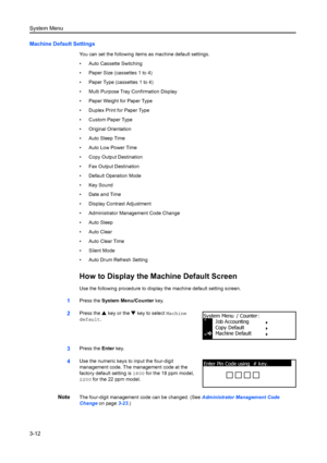 Page 92System Menu
3-12
Machine Default Settings
You can set the following items as machine default settings.
• Auto Cassette Switching
• Paper Size (cassettes 1 to 4)
• Paper Type (cassettes 1 to 4)
• Multi Purpose Tray Confirmation Display
• Paper Weight for Paper Type
• Duplex Print for Paper Type
• Custom Paper Type
• Original Orientation
• Auto Sleep Time
• Auto Low Power Time
• Copy Output Destination
• Fax Output Destination
• Default Operation Mode
• Key Sound
• Date and Time
• Display Contrast...