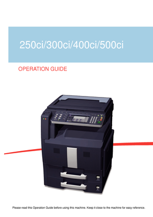 Page 1OPERATION GUIDE
Please read this Operation Guide before using this machine. Keep it clos\
e to the machine for easy reference.
250ci/300ci/400ci/500ci
Downloaded From ManualsPrinter.com Manuals 