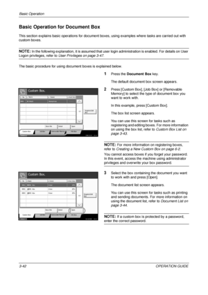 Page 114Basic Operation 
3-42OPERATION GUIDE
Basic Operation for Document Box
This section explains basic operations for document boxes, using examples where tasks are carried out with 
custom boxes.
NOTE: In the following explanation, it is assumed that user login administration is enabled. For details on User 
Logon privileges, refer to User Privileges on page 3-47 .
The basic procedure for using docu ment boxes is explained below.
1Press the Document Box  key.
The default document box screen appears.
2Press...