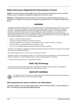 Page 20 
xviiiOPERATION GUIDE
Safety Instructions Regarding the Disconnection of Power
Caution: The power plug is the main isolation device! Othe r switches on the equipment are only functional 
switches and are not suitable for isolat ing the equipment from the power source.
Attention: Le débranchement de la fiche secteur est le seul moyen de mettre l’appareil hors tension. Les 
interrupteurs sur l’appareil ne sont que des interrupteurs de fonctionnement: ils ne mettent pas l’appareil hors 
tension.
Other...