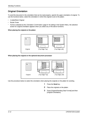 Page 196Sending Functions 
5-12OPERATION GUIDE
Original Orientation
To send the document in the orientation that can be read properly, specify the upper orientation of original. To 
use the functions below, select the orientation in which the original is set on the platen.
• 2-sided/Book Original
• Border Erase
* If [On] is selected as the  Orientation Confirmation (page 8-18)  setting in the System Menu, the selection 
screen for original orientation appears when you select any of the above functions.
When...