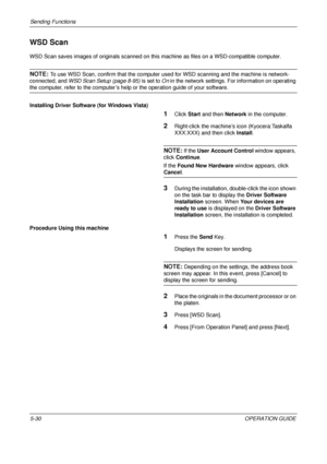 Page 214Sending Functions 
5-30OPERATION GUIDE
WSD Scan
WSD Scan saves images of originals scanned on this machine as files on a WSD-compatible computer.
NOTE: To use WSD Scan, confirm that the computer used for WSD scanning and the machine is network-
connected, and WSD Scan Setup (page 8-95)  is set to On in the network settings. For information on operating 
the computer, refer to the computer’s help or the operation guide of your software.
Installing Driver Software (for Windows Vista)
1Click Start and then...