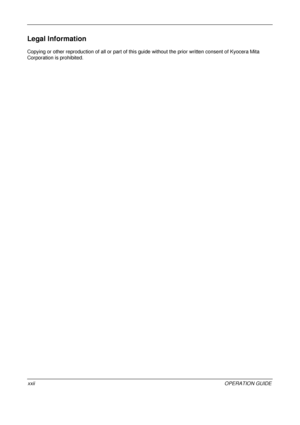 Page 24 
xxiiOPERATION GUIDE
Legal Information
Copying or other reproduction of all or part of this guide without the prior written consent of Kyocera Mita 
Corporation is prohibited.
Downloaded From ManualsPrinter.com Manuals 