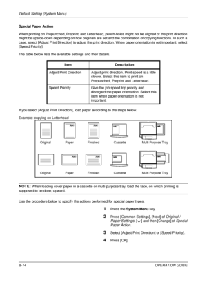 Page 278Default Setting (System Menu) 
8-14OPERATION GUIDE
Special Paper Action
When printing on Prepunched, Preprint, and Letterhead, pu
nch-holes might not be aligned or the print direction 
might be upside-down depending on how originals are set and the combination of copying functions. In such a 
case, select [Adjust Print Direction] to adjust the print dire ction. When paper orientation is not important, select 
[Speed Priority].
The table below lists the available settings and their details.
If you select...