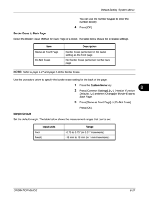 Page 291Default Setting (System Menu) 
OPERATION GUIDE8-27
8
You can use the number keypad to enter the 
number directly.
4Press [OK].
Border Erase to Back Page
Select the Border Erase Method for Back Page of a sheet. The table below shows the available settings.
NOTE: Refer to page 4-27 and  page 5-26 for Border Erase.
Use the procedure below to specify the bor der erase setting for the back of the page.
1Press the System Menu  key.
2Press [Common Settings], [ ], [Next] of  Function 
Defaults , [ ] and then...