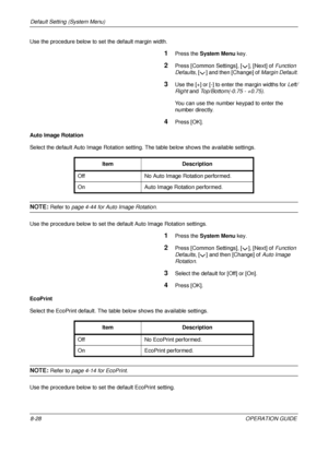 Page 292Default Setting (System Menu) 
8-28OPERATION GUIDE
Use the procedure below to set the default margin width.
1Press the 
System Menu  key.
2Press [Common Settings], [ ], [Next] of  Function 
Defaults , [ ] and then [Change] of  Margin Default.
3Use the [+] or [-] to en ter the margin widths for  Left/
Right  and Top/Bottom(-0.75 - +0.75) .
You can use the number keypad to enter the 
number directly.
4Press [OK].
Auto Image Rotation
Select the default Auto Image Rotation settin g. The table below shows the...