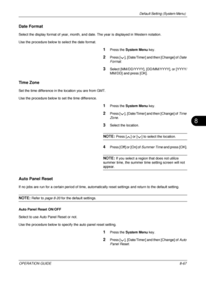 Page 331Default Setting (System Menu) 
OPERATION GUIDE8-67
8
Date Format
Select the display format of year, month, and date. The year is displayed in Western notation.
Use the procedure below to select the date format.
1Press the  System Menu  key.
2Press [ ], [Date/Timer] and then [Change] of  Date 
Format .
3Select [MM/DD/YYYY], [D D/MM/YYYY], or [YYYY/
MM/DD] and press [OK]. 
Time Zone 
Set the time difference in th e location you are from GMT. 
Use the procedure below to set the time difference.
1Press the...