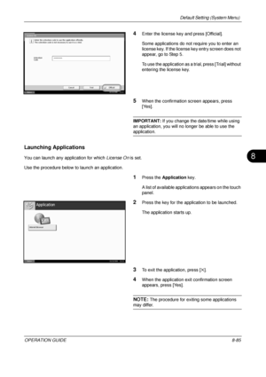 Page 349Default Setting (System Menu) 
OPERATION GUIDE8-85
8
4Enter the license key and press [Official]. 
Some applications do not require you to enter an 
license key. If the license key entry screen does not 
appear, go to Step 5.
To use the application as a trial, press [Trial] without 
entering the license key.
5When the confirmation screen appears, press 
[Yes].
IMPORTANT: If you change the date/time while using 
an application, you will no l onger be able to use the 
application.
Launching Applications...